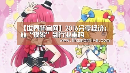 【世界杯官网】2016分享经济:从“摸象”到行业重构(图1) 2026世界杯